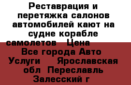 Реставрация и перетяжка салонов автомобилей,кают на судне корабле,самолетов › Цена ­ 3 000 - Все города Авто » Услуги   . Ярославская обл.,Переславль-Залесский г.